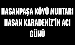 Hasanpaşa Köyü Muhtarı Hasan Karadeniz'in Acı Günü