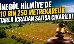 İnegöl Hilmiye’de 10 bin 250 metrekarelik tarla icradan satışa çıkarıldı