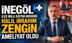 İnegöl İlçe Milli Eğitim Müdürü Halil İbrahim Zengin ameliyat oldu