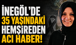 İnegöl’de 35 Yaşındaki Hemşireden Acı Haber!