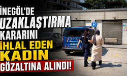 İnegöl'de uzaklaştırma kararını ihlal eden kadın gözaltına alındı!