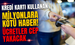 Kredi kartı kullanan milyonlara kötü haber! Ücretler cep yakacak