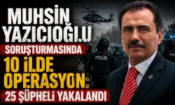 Muhsin Yazıcıoğlu soruşturmasında 10 ilde operasyon: 25 şüpheli yakalandı