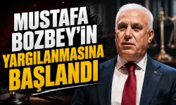 Mustafa Bozbey’in yargılanmasına başlandı