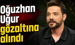 Oğuzhan Uğur gözaltına alındı