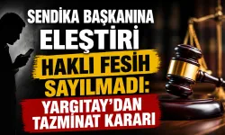 Sendika başkanına eleştiri haklı fesih sayılmadı: Yargıtay’dan tazminat kararı