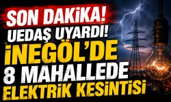 SON DAKİKA! UEDAŞ UYARDI! İnegöl'de 8 mahallede elektrik kesintisi