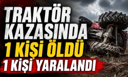 Traktör kazasında 1 kişi öldü 1 kişi yaralandı