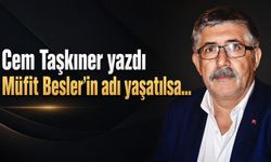 MÜFİT BESLER’İN ADI YAŞATILSA…
