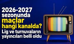 2026-2027 sezonunda maçlar hangi kanalda? Lig ve turnuvaların yayıncıları belli oldu