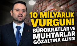 10 milyarlık vurgun! Bürokratlar ve muhtarlar gözaltına alındı