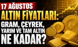 17 Ağustos altın fiyatları: Gram, çeyrek, yarım ve tam altın ne kadar?