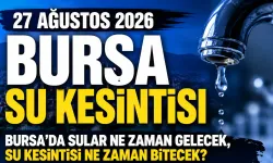 27 AĞUSTOS 2026 BURSA SU KESİNTİSİ | Bursa'da sular ne zaman gelecek, su kesintisi ne zaman bitecek?