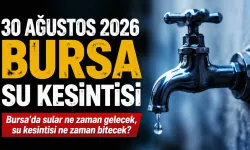 30 AĞUSTOS 2026 BURSA SU KESİNTİSİ | Bursa'da sular ne zaman gelecek, su kesintisi ne zaman bitecek?