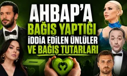 AHBAP’a bağış yaptığı iddia edilen ünlüler ve bağış tutarları