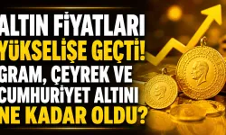 Altın fiyatları yükselişe geçti! Gram, çeyrek ve Cumhuriyet altını ne kadar oldu?