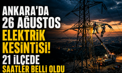 Ankara 26 Ağustos elektrik kesintileri! 21 ilçede saatler belli oldu