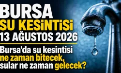 BURSA SU KESİNTİSİ 13 AĞUSTOS 2026 | Bursa'da su kesintisi ne zaman bitecek, sular ne zaman gelecek?