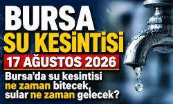 BURSA SU KESİNTİSİ 17 AĞUSTOS 2026 | Bursa'da su kesintisi ne zaman bitecek, sular ne zaman gelecek?