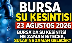 BURSA SU KESİNTİSİ 23 AĞUSTOS 2026 | Bursa'da su kesintisi ne zaman bitecek, sular ne zaman gelecek?