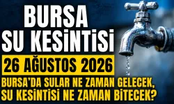 BURSA SU KESİNTİSİ 26 AĞUSTOS 2026 | Bursa'da sular ne zaman gelecek, su kesintisi ne zaman bitecek?