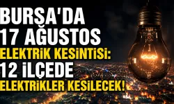 Bursa’da 17 Ağustos elektrik kesintisi: 12 ilçede elektrikler kesilecek!