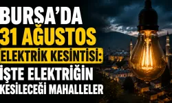 Bursa’da 31 Ağustos elektrik kesintisi: İşte elektriğin kesileceği mahalleler