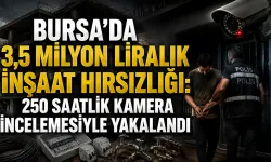 Bursa’da 3,5 milyon liralık inşaat hırsızlığı: 250 saatlik kamera incelemesiyle yakalandı