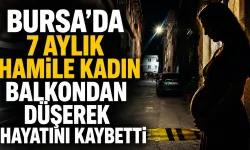 Bursa’da 7 aylık hamile kadın balkondan düşerek hayatını kaybetti