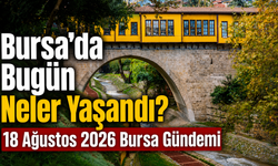 Bursa’da Bugün Neler Yaşandı? 18 Ağustos 2026 Bursa Gündemi