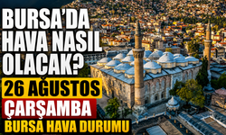 Bursa’da hava nasıl olacak? 26 Ağustos Çarşamba Bursa Hava Durumu