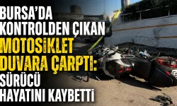 Bursa’da kontrolden çıkan motosiklet duvara çarptı: Sürücü hayatını kaybetti