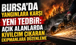 Bursa’da yangınlara karşı yeni tedbir: Açık alanlarda kıvılcım çıkaran ekipmanlara düzenleme