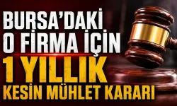 Bursa'daki o firma için 1 yıllık kesin mühlet kararı