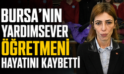 Bursa’nın yardımsever öğretmeni hayatını kaybetti