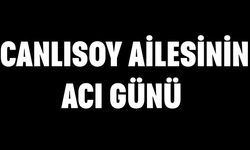 Canlısoy Ailesinin Acı Günü