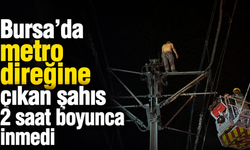 Bursa’da metro direğine çıkan şahıs 2 saat boyunca inmedi