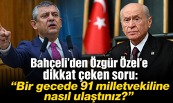 Bahçeli’den Özgür Özel’e dikkat çeken soru: “Bir gecede 91 milletvekiline nasıl ulaştınız?”