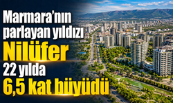 Marmara’nın parlayan yıldızı Nilüfer 22 yılda 6,5 kat büyüdü