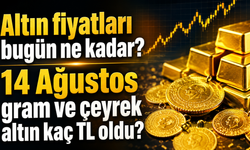 Altın fiyatları bugün ne kadar? 14 Ağustos gram ve çeyrek altın kaç TL oldu?