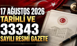 17 Ağustos 2026 Tarihli ve 33343 Sayılı Resmî Gazete