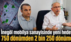 İnegöl mobilya sanayisinde yeni hedef! 750 dönümden 2 bin 250 dönüme