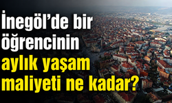 İnegöl’de bir öğrencinin aylık yaşam maliyeti ne kadar?