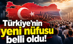 Türkiye’nin yeni nüfusu belli oldu!