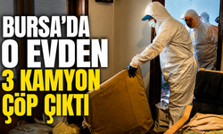 Bursa'da o evden 3 kamyon çöp çıktı