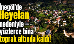 İnegöl'de Heyelan nedeniyle yüzlerce bina toprak altında kaldı!