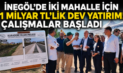 İnegöl'de iki mahalle için 1 milyar TL'lik dev yatırım ! Çalışmalar Başladı