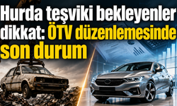 Hurda teşviki bekleyenler dikkat: ÖTV düzenlemesinde son durum
