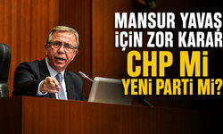 Mansur Yavaş için zor karar CHP mi Yeni Parti mi?