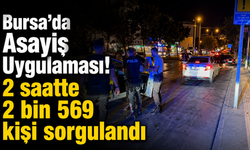 Bursa’da Asayiş Uygulaması! 2 saatte 2 bin 569 kişi sorgulandı